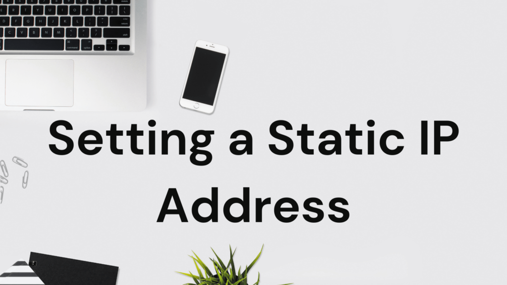 SETTING A STATIC IP ADDRESS
