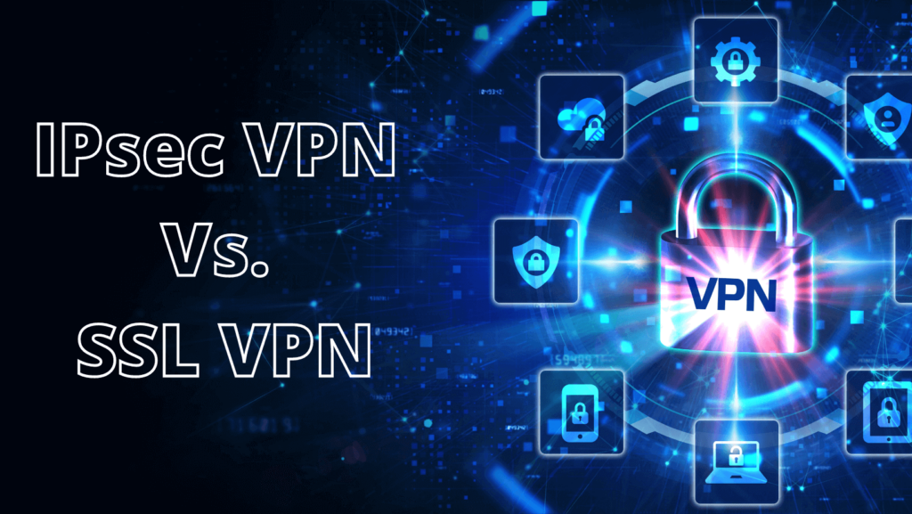IPsec VPN Vs. SSL VPN