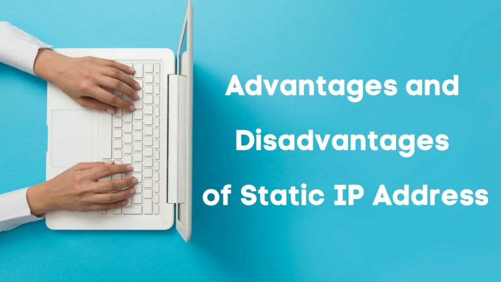 Advantages and Disadvantages of Static IP Address