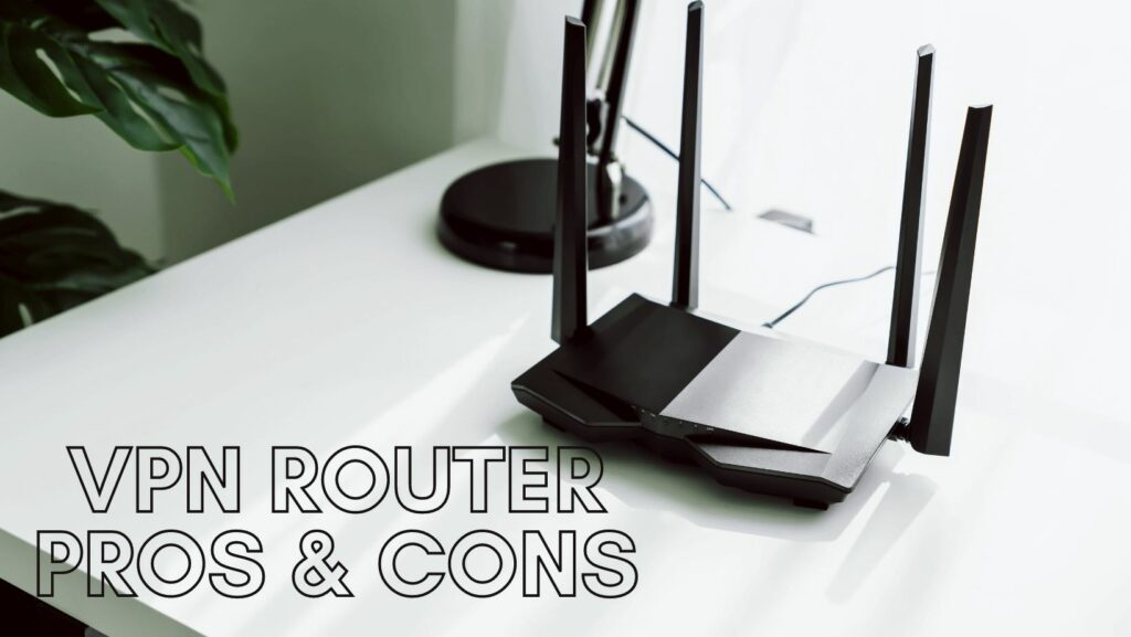 VPN Router: Pros and Cons